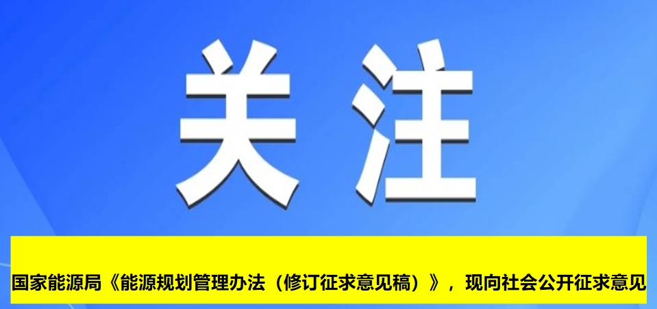 國家能源局《能源規劃管理辦法（修訂征求意見稿）》，現向社會公開征求意見