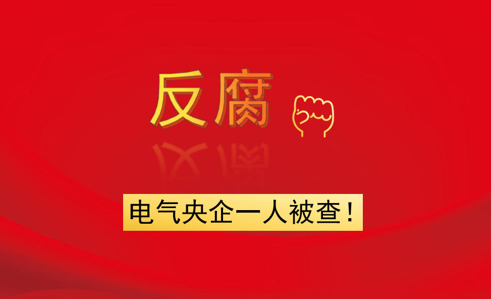 電氣央企一人被查！