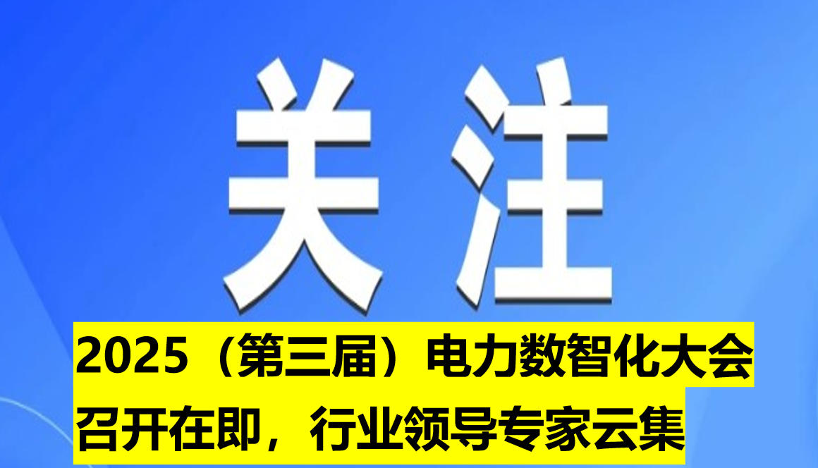 2025（第三屆）電力數(shù)智化大會(huì)召開在即，行業(yè)領(lǐng)導(dǎo)專家云集