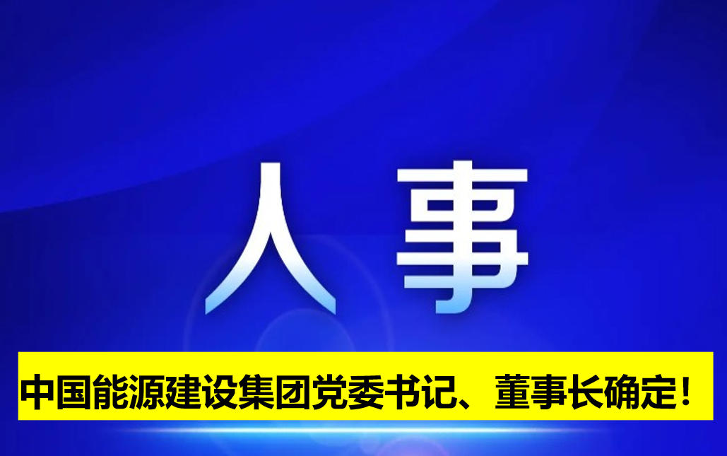中國能源建設集團黨委書記、董事長確定！