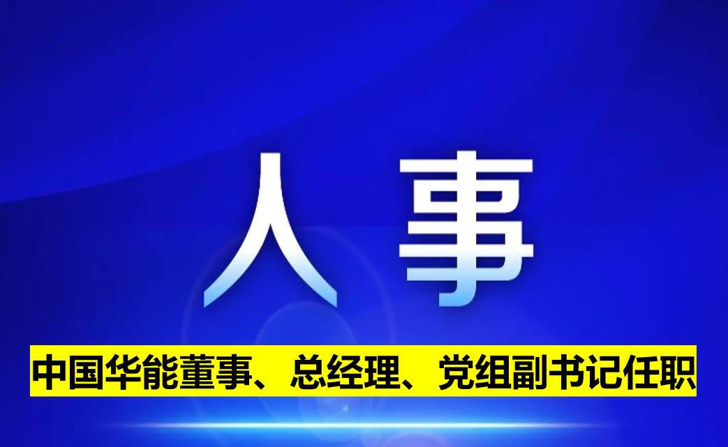 中國華能董事、總經理、黨組副書記任職